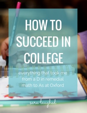 How to Succeed in College: Everything that Took Me from a D in Remedial Math to A's at Oxford by Sara Laughed