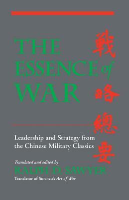 The Essence of War: Leadership and Strategy from the Chinese Military Classics by Ralph D. Sawyer