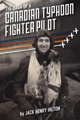 The Saga of a Canadian Typhoon Fighter Pilot by Jack Hilton