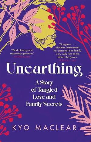 Unearthing: A Story of Tangled Love and Family Secrets by Kyo Maclear