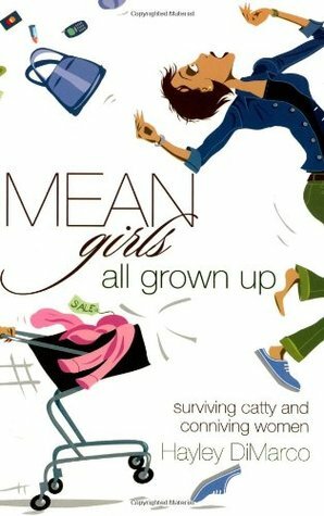 Mean Girls All Grown Up: Surviving Catty and Conniving Women by Hayley DiMarco