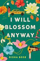 I Will Blossom Anyway: A Novel by Disha Bose