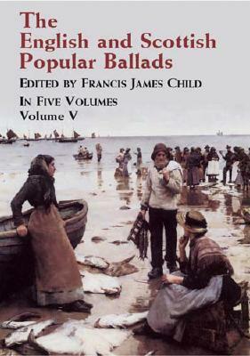The English and Scottish Popular Ballads Volume 5 by Francis James Child