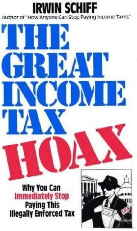 The Great Income Tax Hoax: Why You Can Immediately Stop Paying This Illegally Enforced Tax by Irwin A. Schiff