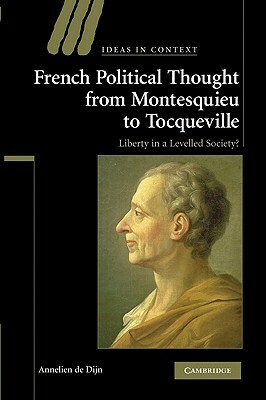 French Political Thought from Montesquieu to Tocqueville: Liberty in a Levelled Society? by Annelien de Dijn