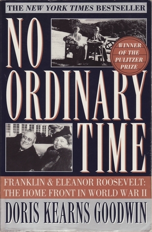 No Ordinary Time: Franklin and Eleanor Roosevelt: The Home Front in World War II by Doris Kearns Goodwin