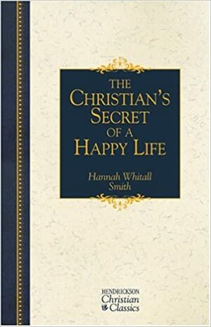 The Christian's Secret of a Happy Life by Hannah Whitall Smith