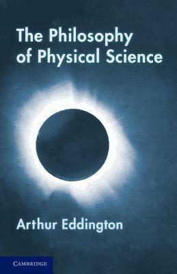 The Philosophy of Physical Science: Tarner Lectures (1938) by Arthur Stanley Eddington