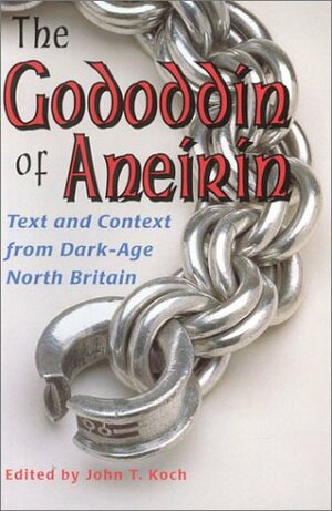 The Gododdin of Aneirin: Text and Context from Dark-Age North Britain by John T. Koch, Aneirin