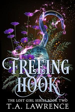 Freeing Hook: A Dark Fantasy Peter Pan Retelling by T.A. Lawrence