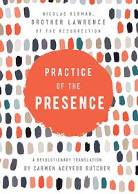 Practice of the Presence: A Revolutionary Translation by Carmen Acevedo Butcher by Carmen Acevedo Butcher, Nicolas Herman, Brother Lawrence of the Resurrection