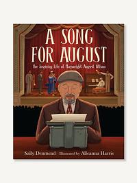 A Song for August: The Inspiring Life of Playwright August Wilson by Sally Denmead