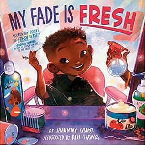My Fade Is Fresh by Shauntay Grant, Kitt Thomas