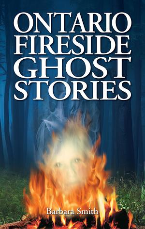 Ontario Fireside Ghost Stories by Barbara Smith