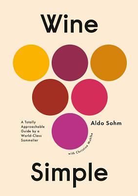 Wine Simple: A Totally Approachable Guide from a World-Class Sommelier by Aldo Sohm, Christine Muhlke