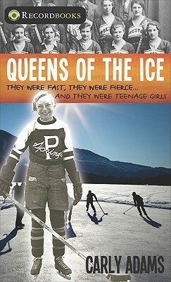 Queens of the Ice: They Were Fast, They Were Fierce, They Were Teenage Girls by Carly Adams