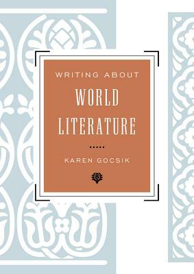 Writing about World Literature by Karen Gocsik, Robert Kirschen