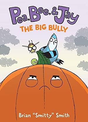 Pea, Bee, & Jay #6: The Big Bully by Brian Smitty Smith, Brian Smitty Smith