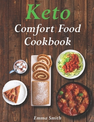 Keto Comfort Food Cookbook: 100 Family Favorite Recipes - When You Need it Most by Emma Smith