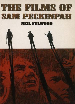 The Films of Sam Peckinpah by Neil Fulwood