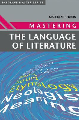 Mastering the Language of Literature by Malcolm Hebron