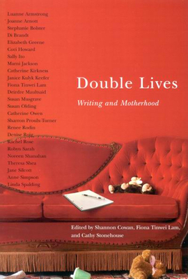 Double Lives: Writing and Motherhood by Fiona Tinwei Lam, Shannon Cowan, Catherine Stonehouse