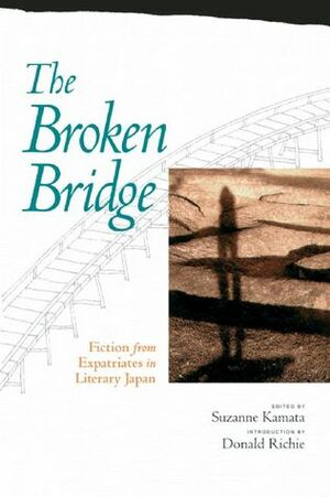 The Broken Bridge: Fiction from Expatriates in Literary Japan by Donald Richie, Suzanne Kamata