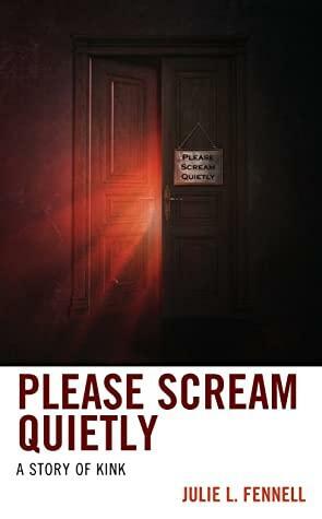 Please Scream Quietly: A Story of Kink by Julie L. Fennell