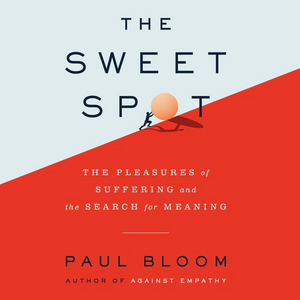 The Sweet Spot: The Pleasures of Suffering and the Search for Meaning by Paul Bloom