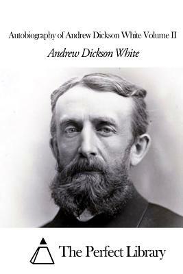 Autobiography of Andrew Dickson White Volume II by Andrew Dickson White