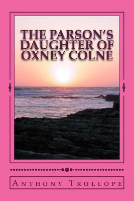 The Parson's Daughter of Oxney Colne by Anthony Trollope