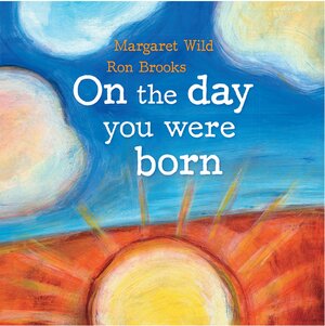 On The Day You Were Born by Margaret Wild