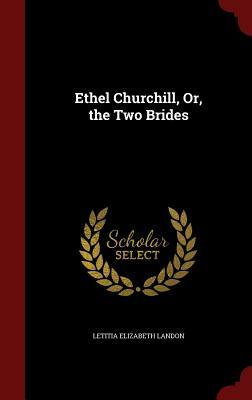 Ethel Churchill, Or, the Two Brides by Letitia Elizabeth Landon
