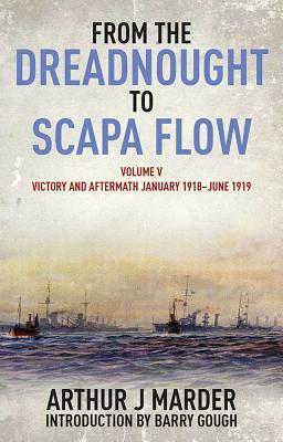 From the Dreadnought to Scapa Flow, Volume V: Victory and Aftermath, January 1918-June 1919 by Arthur Marder