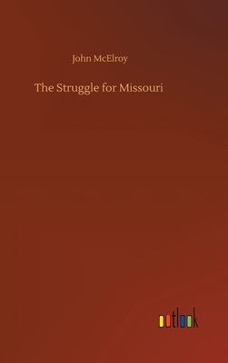 The Struggle for Missouri by John McElroy