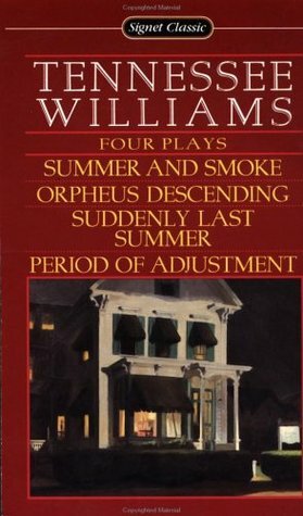 Four Plays: Summer and Smoke / Orpheus Descending / Suddenly Last Summer / Period of Adjustment by Tennessee Williams