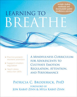 Learning to Breathe: A Mindfulness Curriculum for Adolescents to Cultivate Emotion Regulation, Attention, and Performance by Patricia C. Broderick