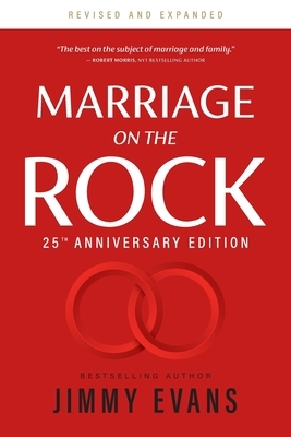 Marriage on the Rock 25th Anniversary: The Comprehensive Guide to a Solid, Healthy and Lasting Marriage by Jimmy Evans