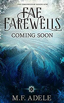 Fae Farewells: The Chronicles of Sloane King by M.F. Adele