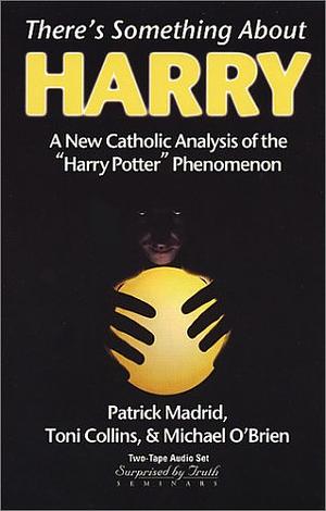 There's Something About Harry: A Catholic Analysis Of The Harry Potter Phenomenon by Patrick Madrid