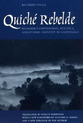 Quiche Rebelde: Religious Conversion, Politics, and Ethnic Identity in Guatemala by Ricardo Falla
