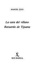 La cara del villano ; Recuerdo de Tijuana by Manuel Puig