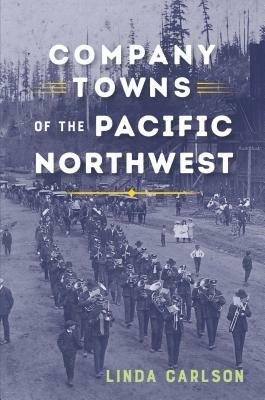 Company Towns of the Pacific Northwest by Linda Carlson