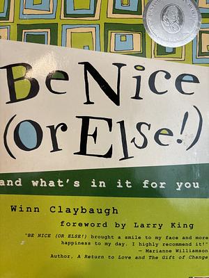 Be Nice (or Else!): And What's in it for You by Winn Claybaugh