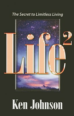 Life2: The Secret to Limitless Living by Ken Johnson