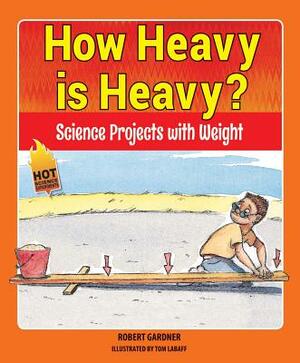 How Heavy Is Heavy?: Science Projects with Weight by Robert Gardner, Eustacia Moldovo