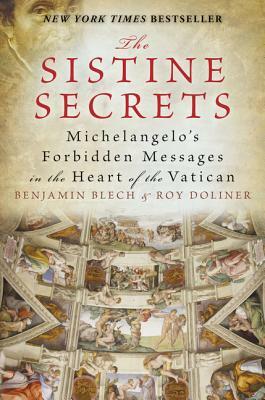 The Sistine Secrets: Michelangelo's Forbidden Messages in the Heart of the Vatican by Benjamin Blech, Roy Doliner