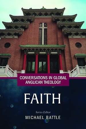 Conversations in Global Anglican Theology: Faith by Michael Battle