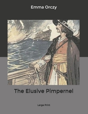 The Elusive Pimpernel: Large Print by Emma Orczy