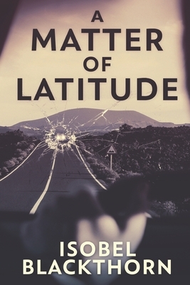 A Matter Of Latitude: Clear Print Edition by Isobel Blackthorn